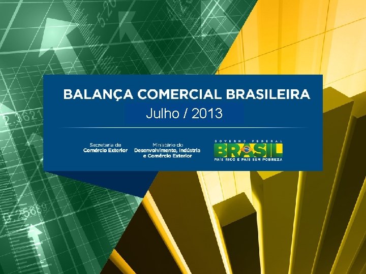 BALANÇA COMERCIAL BRASILEIRA Julho/2013 Julho / 2013 