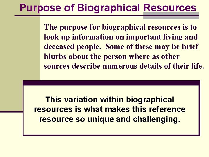 Purpose of Biographical Resources The purpose for biographical resources is to look up information