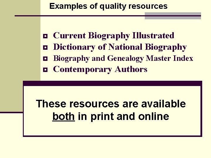Examples of quality resources ◘ ◘ Current Biography Illustrated Dictionary of National Biography and
