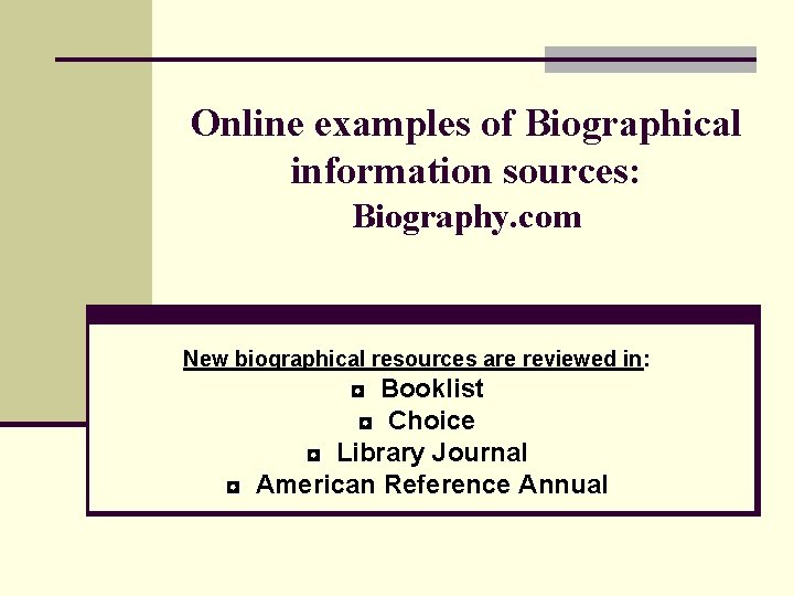 Online examples of Biographical information sources: Biography. com New biographical resources are reviewed in: