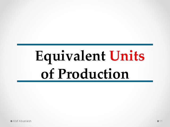 Equivalent Units of Production Atef Abuelaish 11 