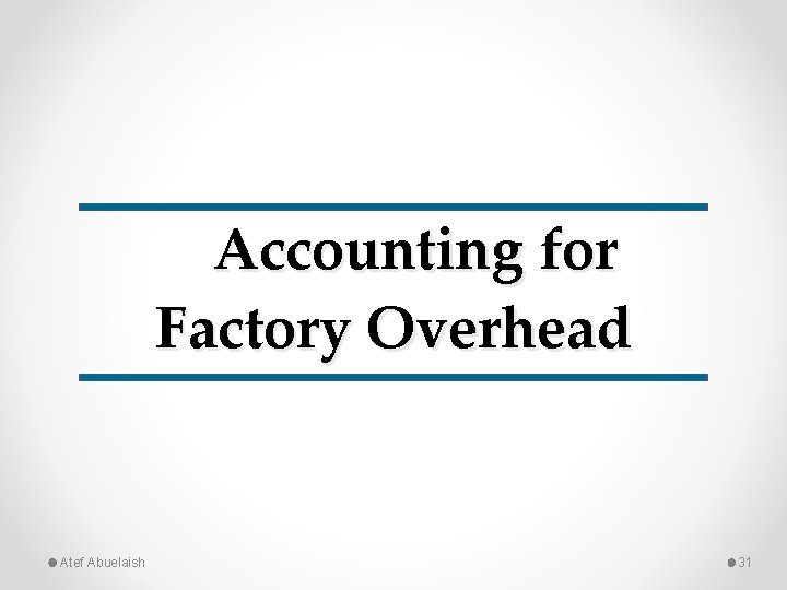 Accounting for Factory Overhead Atef Abuelaish 31 