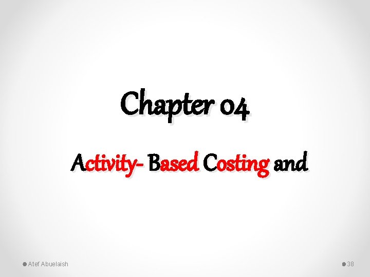 Chapter 04 Activity- Based Costing and Atef Abuelaish 38 