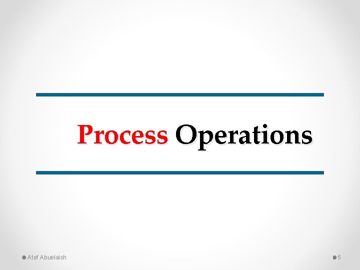 Process Operations Atef Abuelaish 5 