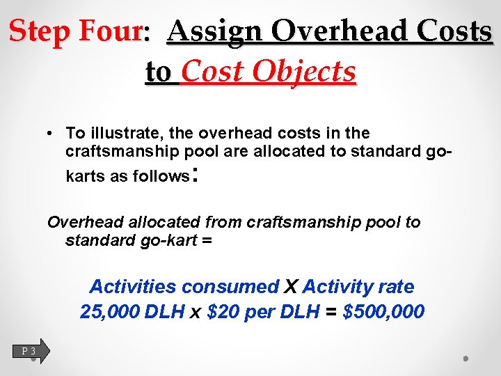 Step Four: Assign Overhead Costs to Cost Objects • To illustrate, the overhead costs