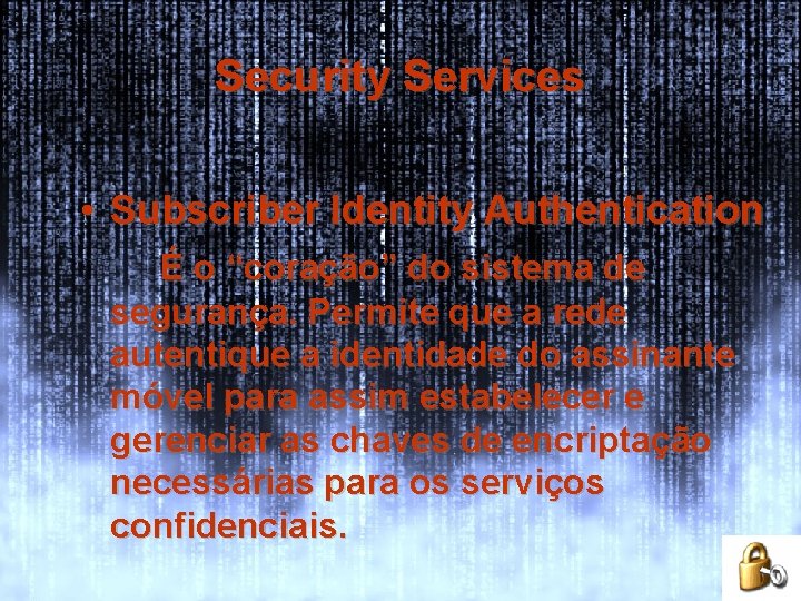 Security Services • Subscriber Identity Authentication É o “coração” do sistema de segurança. Permite