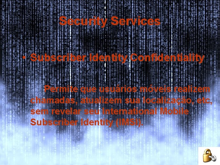 Security Services • Subscriber Identity Confidentiality Permite que usuários móveis realizem chamadas, atualizem sua