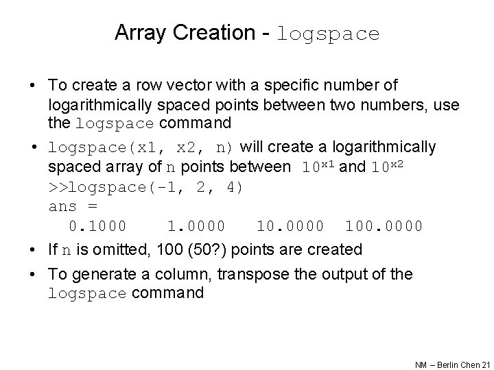 Array Creation - logspace • To create a row vector with a specific number Array Creation - logspace • To create a row vector with a specific number