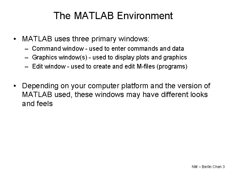 The MATLAB Environment • MATLAB uses three primary windows: – Command window - used The MATLAB Environment • MATLAB uses three primary windows: – Command window - used