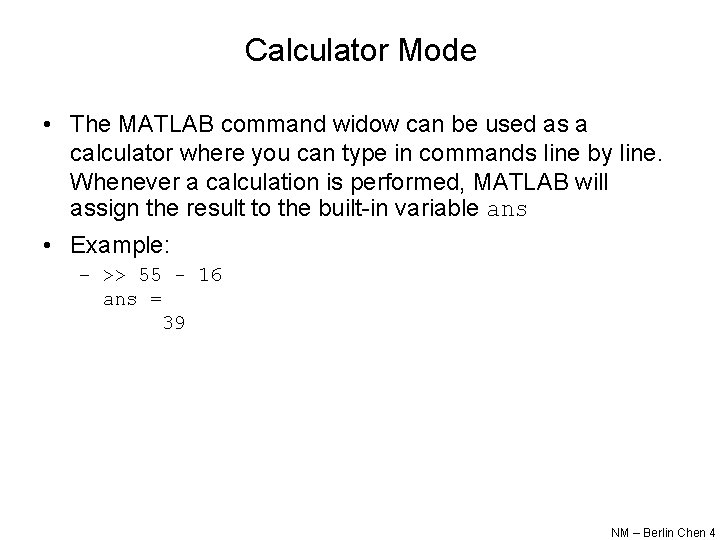 Calculator Mode • The MATLAB command widow can be used as a calculator where Calculator Mode • The MATLAB command widow can be used as a calculator where