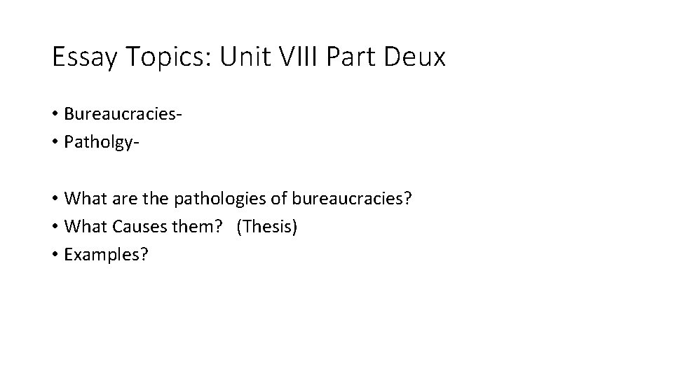 Essay Topics: Unit VIII Part Deux • Bureaucracies • Patholgy • What are the