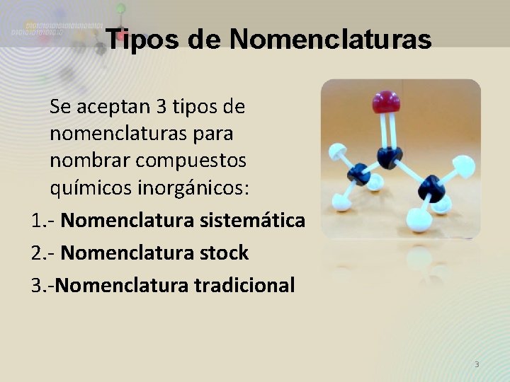 Tipos de Nomenclaturas Se aceptan 3 tipos de nomenclaturas para nombrar compuestos químicos inorgánicos: Tipos de Nomenclaturas Se aceptan 3 tipos de nomenclaturas para nombrar compuestos químicos inorgánicos: