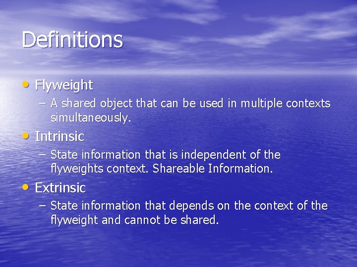 Definitions • Flyweight – A shared object that can be used in multiple contexts