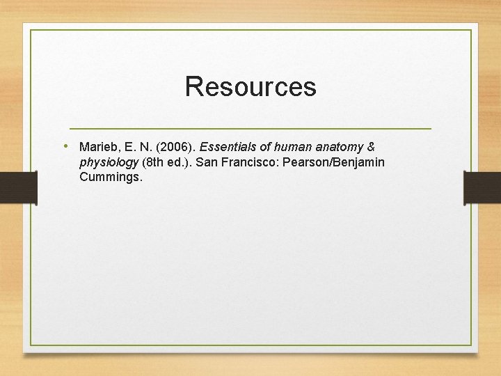Resources • Marieb, E. N. (2006). Essentials of human anatomy & physiology (8 th Resources • Marieb, E. N. (2006). Essentials of human anatomy & physiology (8 th