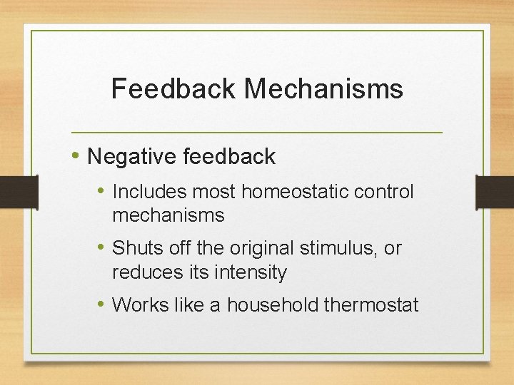 Feedback Mechanisms • Negative feedback • Includes most homeostatic control mechanisms • Shuts off Feedback Mechanisms • Negative feedback • Includes most homeostatic control mechanisms • Shuts off