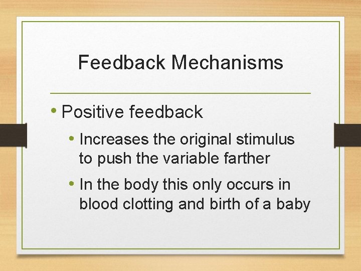 Feedback Mechanisms • Positive feedback • Increases the original stimulus to push the variable Feedback Mechanisms • Positive feedback • Increases the original stimulus to push the variable