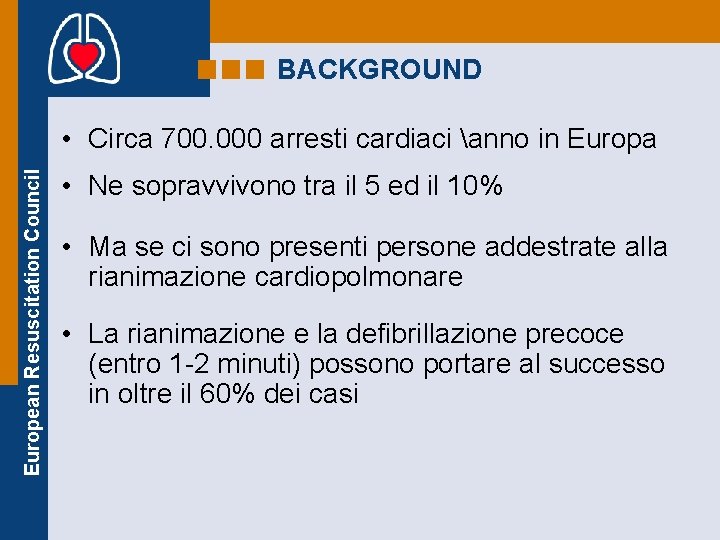 BACKGROUND European Resuscitation Council • Circa 700. 000 arresti cardiaci anno in Europa •
