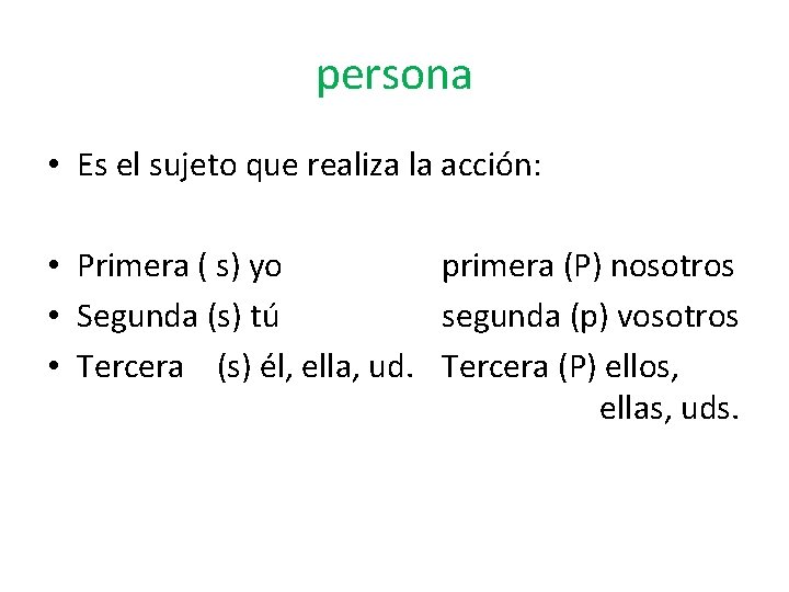 persona • Es el sujeto que realiza la acción: • Primera ( s) yo