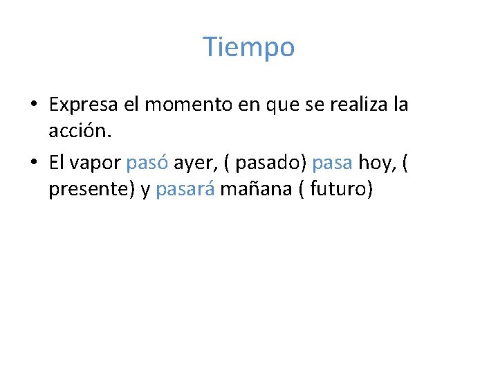 Tiempo • Expresa el momento en que se realiza la acción. • El vapor