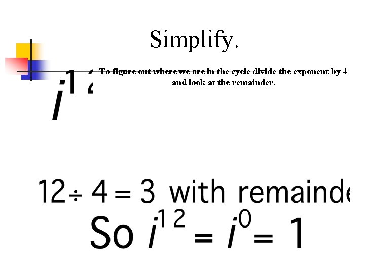 Simplify. To figure out where we are in the cycle divide the exponent by