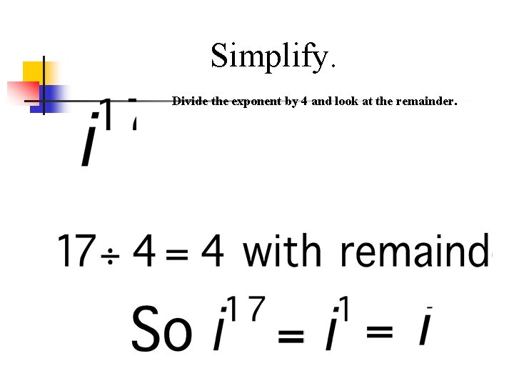 Simplify. Divide the exponent by 4 and look at the remainder. 