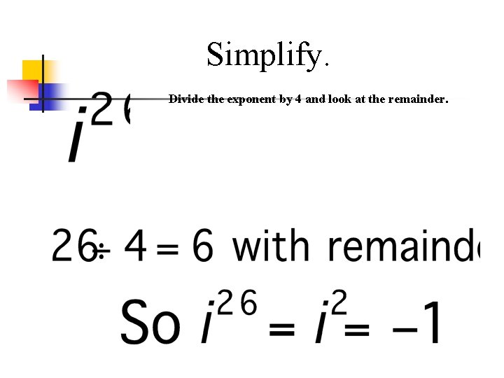 Simplify. Divide the exponent by 4 and look at the remainder. 