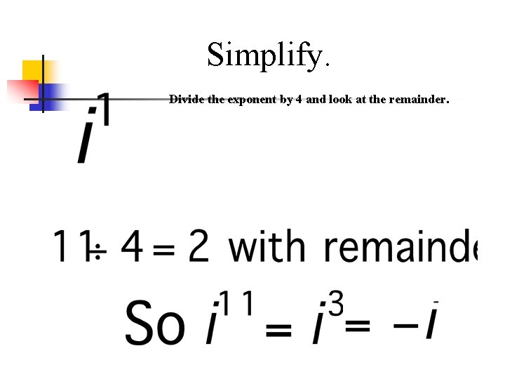 Simplify. Divide the exponent by 4 and look at the remainder. 