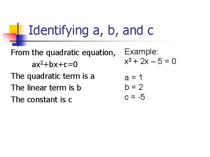 Identifying a, b, and c From the quadratic equation, ax 2+bx+c=0 The quadratic term