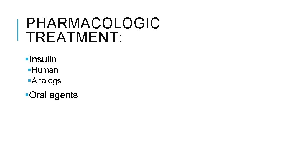 PHARMACOLOGIC TREATMENT: §Insulin §Human §Analogs §Oral agents 