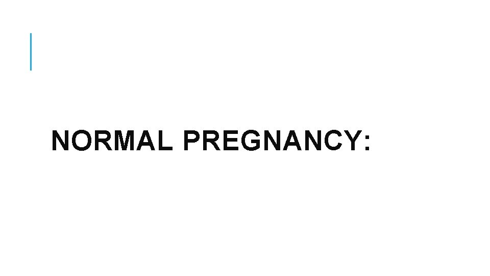 NORMAL PREGNANCY: 