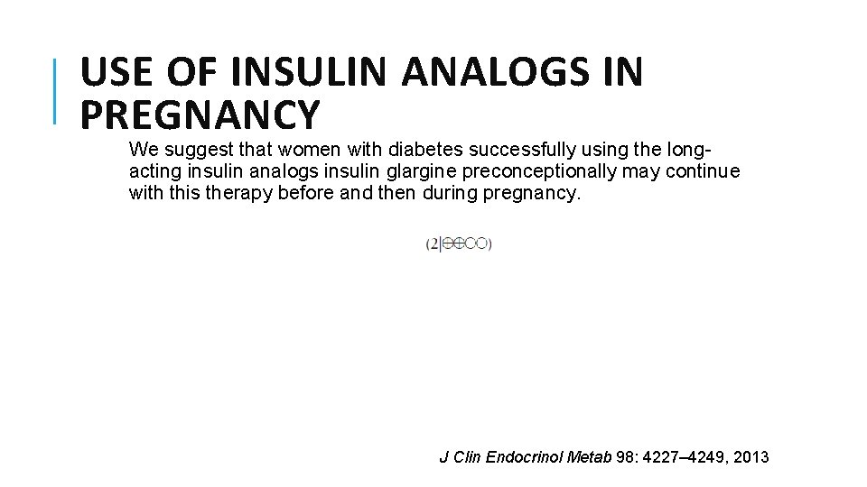 USE OF INSULIN ANALOGS IN PREGNANCY We suggest that women with diabetes successfully using