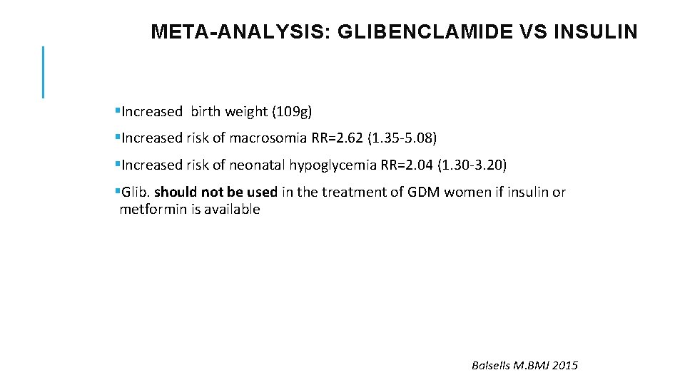 META-ANALYSIS: GLIBENCLAMIDE VS INSULIN §Increased birth weight (109 g) §Increased risk of macrosomia RR=2.