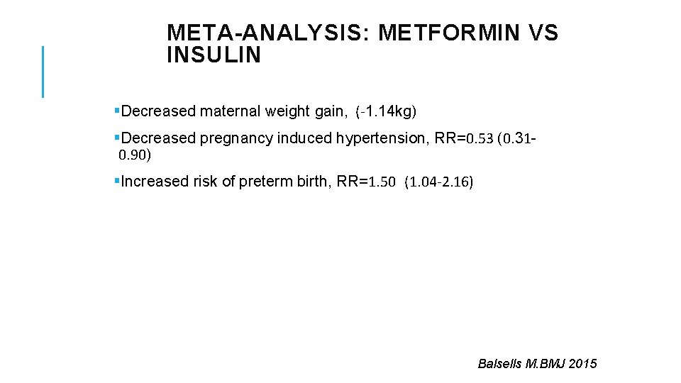 META-ANALYSIS: METFORMIN VS INSULIN §Decreased maternal weight gain, (-1. 14 kg) §Decreased pregnancy induced