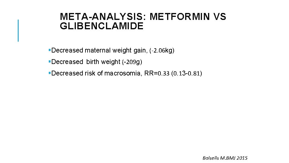 META-ANALYSIS: METFORMIN VS GLIBENCLAMIDE §Decreased maternal weight gain, (-2. 06 kg) §Decreased birth weight