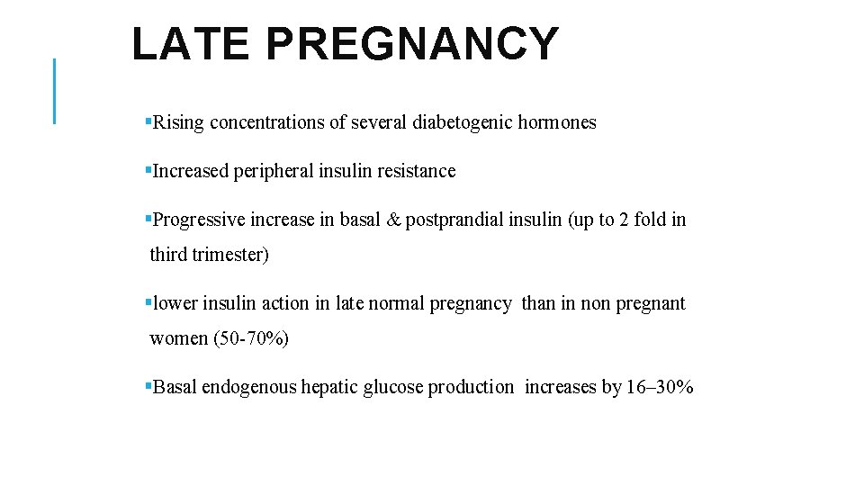 LATE PREGNANCY §Rising concentrations of several diabetogenic hormones §Increased peripheral insulin resistance §Progressive increase