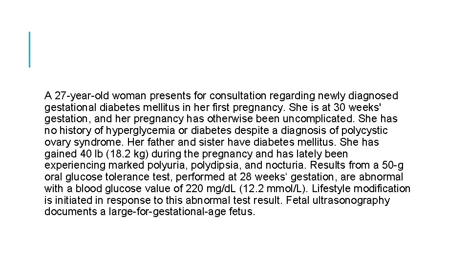 A 27 -year-old woman presents for consultation regarding newly diagnosed gestational diabetes mellitus in
