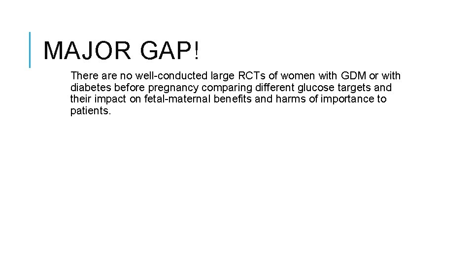 MAJOR GAP! There are no well-conducted large RCTs of women with GDM or with
