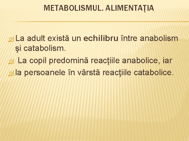 METABOLISMUL. ALIMENTAŢIA La adult există un echilibru între anabolism şi catabolism. La copil predomină