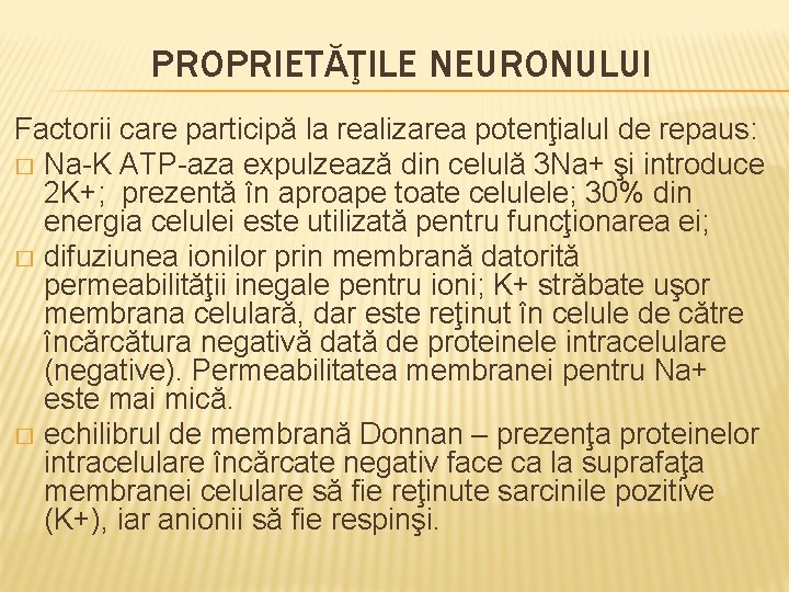 PROPRIETĂŢILE NEURONULUI Factorii care participă la realizarea potenţialul de repaus: � Na-K ATP-aza expulzează