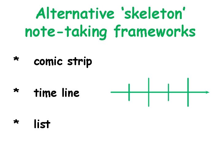 Alternative ‘skeleton’ note-taking frameworks * comic strip * time line * list 