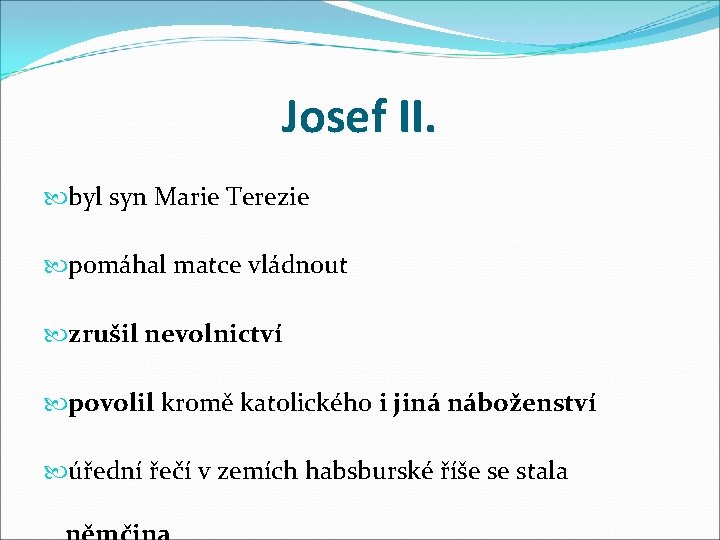 Josef II. byl syn Marie Terezie pomáhal matce vládnout zrušil nevolnictví povolil kromě katolického