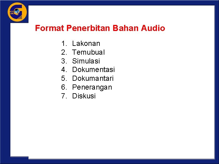 Format Penerbitan Bahan Audio 1. 2. 3. 4. 5. 6. 7. Lakonan Temubual Simulasi