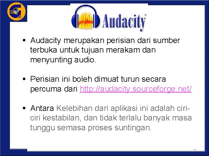 § Audacity merupakan perisian dari sumber terbuka untuk tujuan merakam dan menyunting audio. §