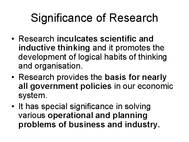 Significance of Research • Research inculcates scientific and inductive thinking and it promotes the
