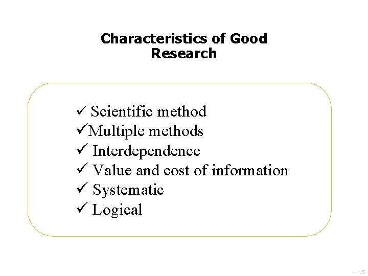 Characteristics of Good Research ü Scientific method üMultiple methods ü Interdependence ü Value and