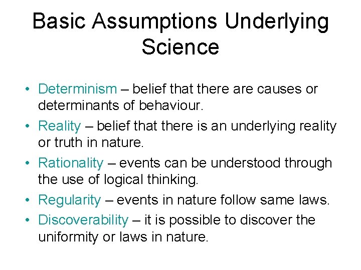 Basic Assumptions Underlying Science • Determinism – belief that there are causes or determinants