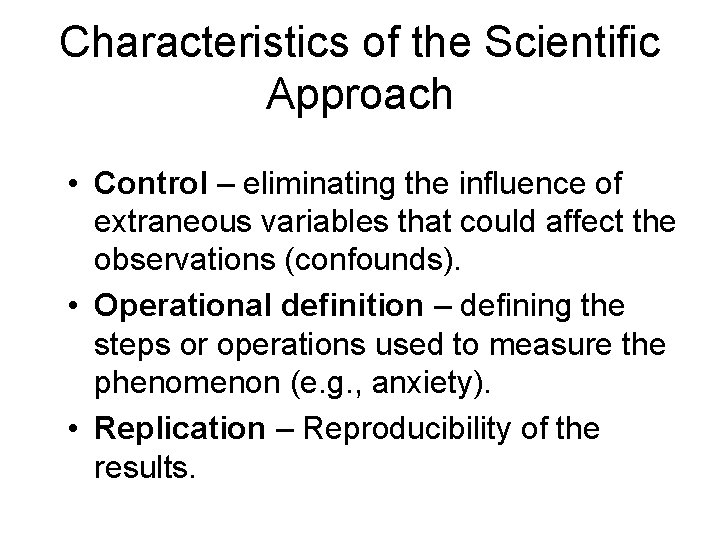 Characteristics of the Scientific Approach • Control – eliminating the influence of extraneous variables