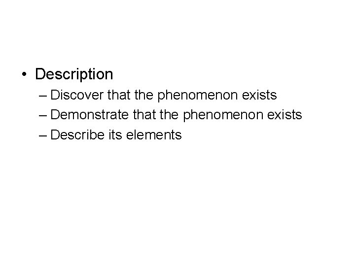  • Description – Discover that the phenomenon exists – Demonstrate that the phenomenon