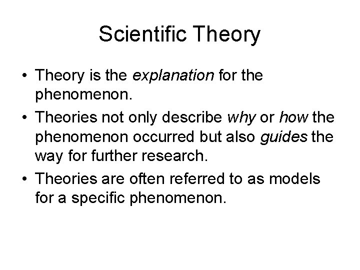 Scientific Theory • Theory is the explanation for the phenomenon. • Theories not only
