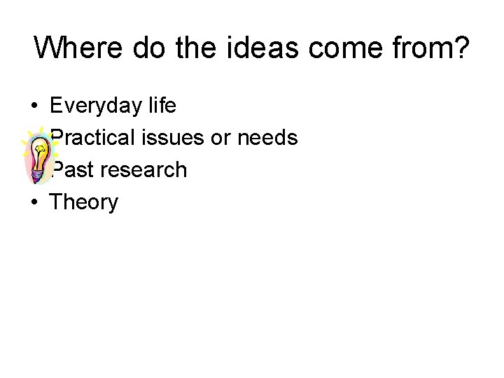 Where do the ideas come from? • • Everyday life Practical issues or needs